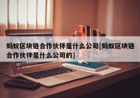 蚂蚁区块链合作伙伴是什么公司[蚂蚁区块链合作伙伴是什么公司的]