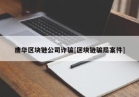 唐华区块链公司诈骗[区块链骗局案件]